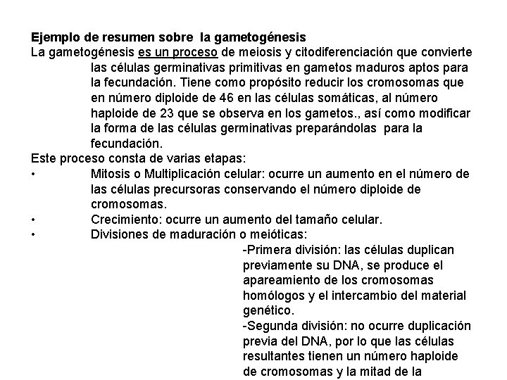 Ejemplo de resumen sobre la gametogénesis La gametogénesis es un proceso de meiosis y