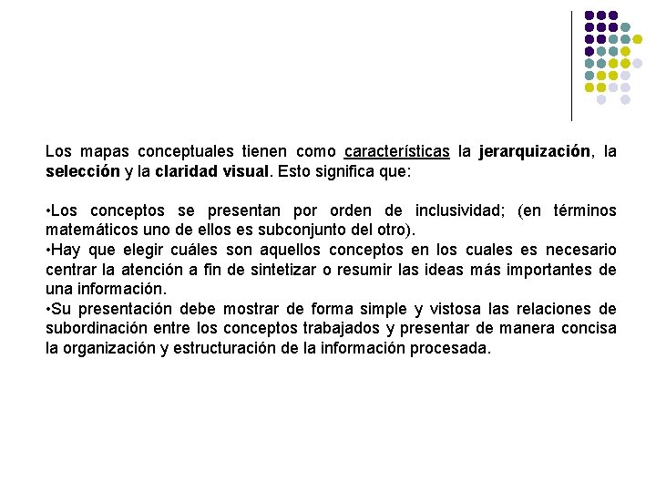 Los mapas conceptuales tienen como características la jerarquización, la selección y la claridad visual.