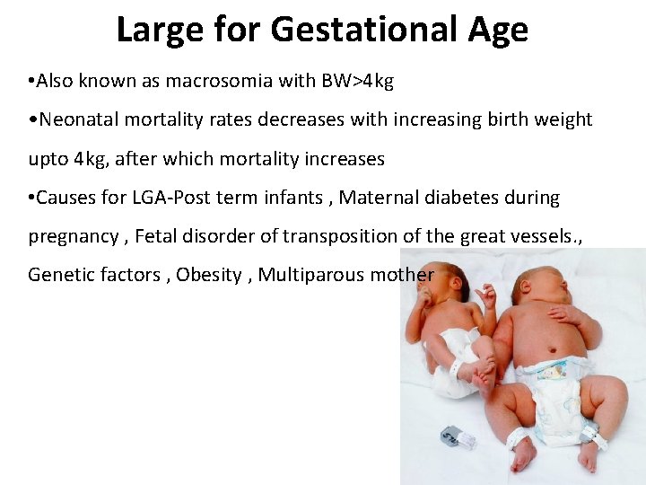 Large for Gestational Age • Also known as macrosomia with BW>4 kg • Neonatal