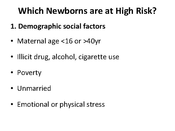 Which Newborns are at High Risk? 1. Demographic social factors • Maternal age <16