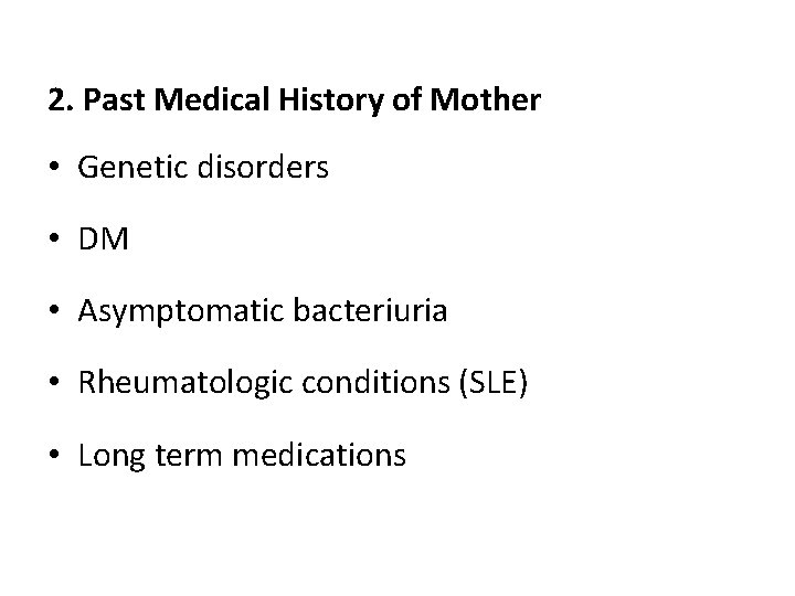 2. Past Medical History of Mother • Genetic disorders • DM • Asymptomatic bacteriuria