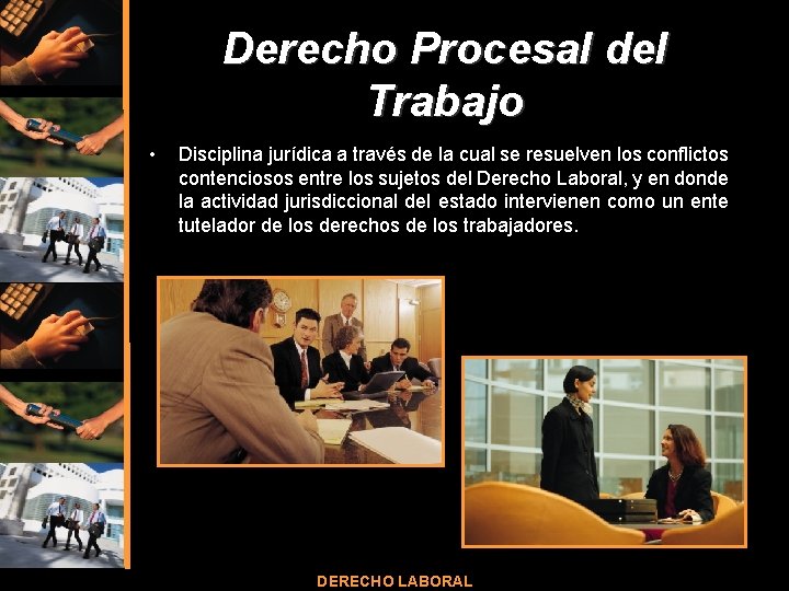 Derecho Procesal del Trabajo • Disciplina jurídica a través de la cual se resuelven