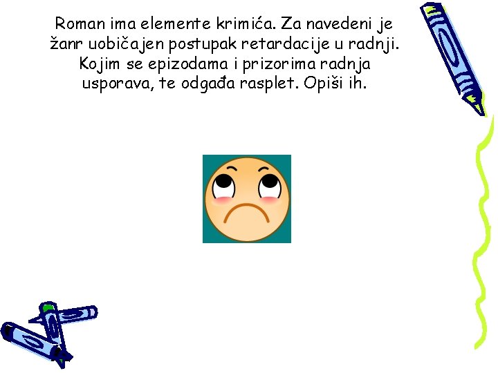 Roman ima elemente krimića. Za navedeni je žanr uobičajen postupak retardacije u radnji. Kojim