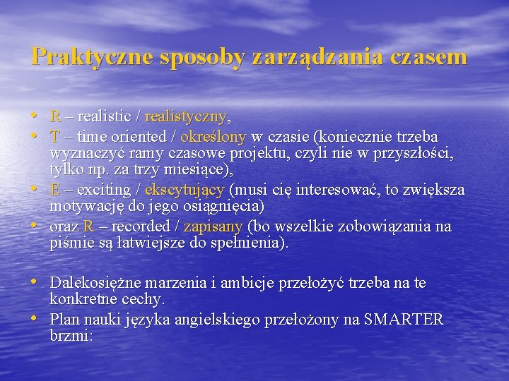 Praktyczne sposoby zarządzania czasem • R – realistic / realistyczny, • T – time