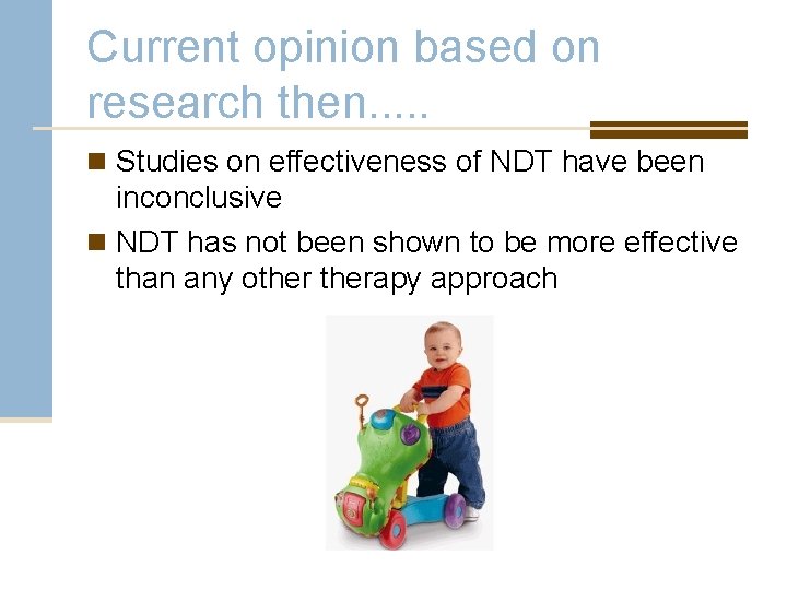 Current opinion based on research then. . . n Studies on effectiveness of NDT