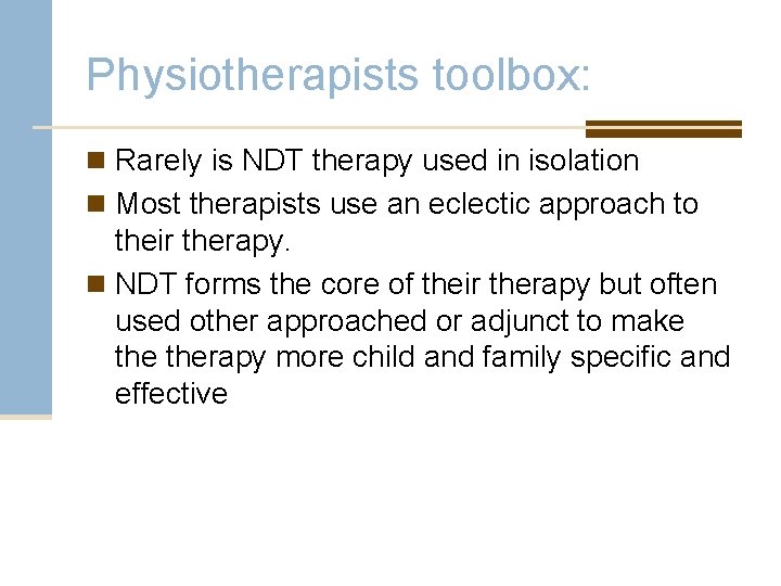 Physiotherapists toolbox: n Rarely is NDT therapy used in isolation n Most therapists use