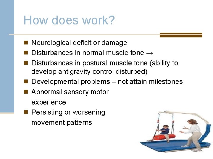 How does work? n Neurological deficit or damage n Disturbances in normal muscle tone