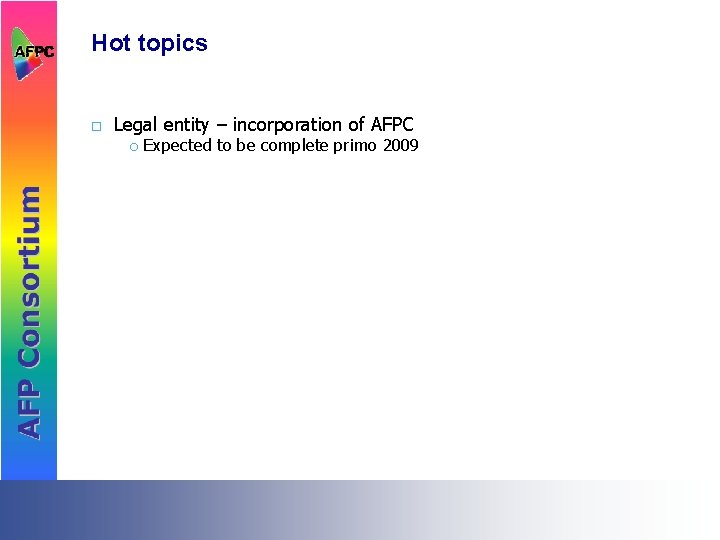 Hot topics ¨ Legal entity – incorporation of AFPC ¡ Expected to be complete