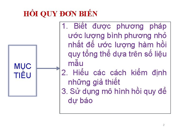 HỒI QUY ĐƠN BIẾN MỤC TIÊU 1. Biết được phương pháp ước lượng bình