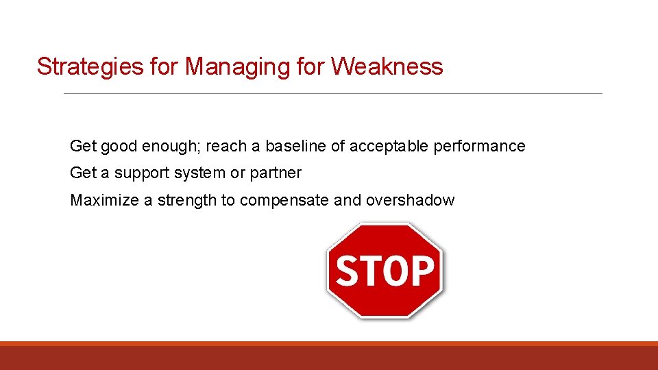 Strategies for Managing for Weakness Get good enough; reach a baseline of acceptable performance