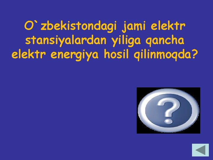 O`zbekistondagi jami elektr stansiyalardan yiliga qancha elektr energiya hosil qilinmoqda? 50 -53 mlrd. k.