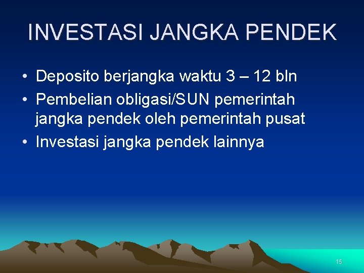 INVESTASI JANGKA PENDEK • Deposito berjangka waktu 3 – 12 bln • Pembelian obligasi/SUN