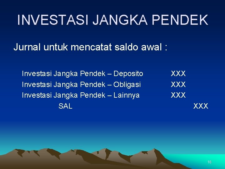 INVESTASI JANGKA PENDEK Jurnal untuk mencatat saldo awal : Investasi Jangka Pendek – Deposito