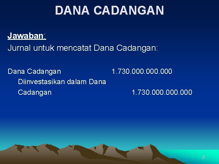 DANA CADANGAN Jawaban: Jurnal untuk mencatat Dana Cadangan: Dana Cadangan 1. 730. 000 Diinvestasikan