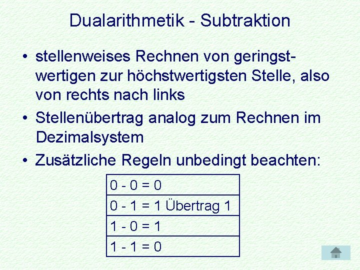 Dualarithmetik - Subtraktion • stellenweises Rechnen von geringstwertigen zur höchstwertigsten Stelle, also von rechts