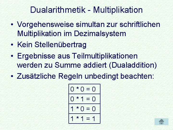 Dualarithmetik - Multiplikation • Vorgehensweise simultan zur schriftlichen Multiplikation im Dezimalsystem • Kein Stellenübertrag