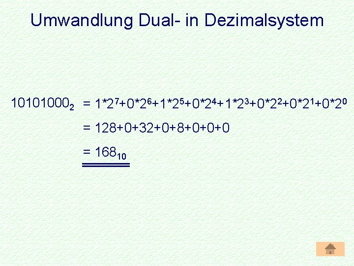 Umwandlung Dual- in Dezimalsystem 101010002 = 1*27+0*26+1*25+0*24+1*23+0*22+0*21+0*20 = 128+0+32+0+8+0+0+0 = 16810 