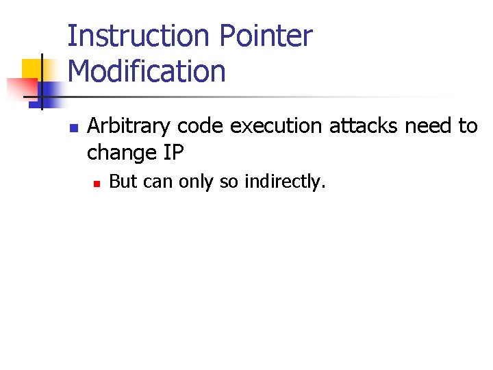 Instruction Pointer Modification n Arbitrary code execution attacks need to change IP n But