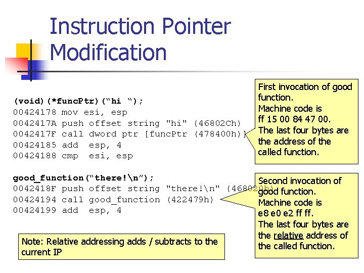 Instruction Pointer Modification First invocation of good function. (void)(*func. Ptr)(“hi “); Machine code is