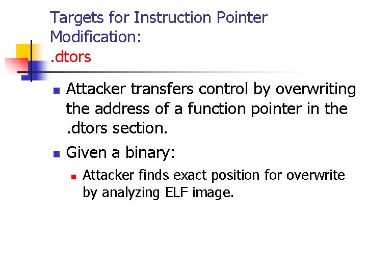 Targets for Instruction Pointer Modification: . dtors n n Attacker transfers control by overwriting