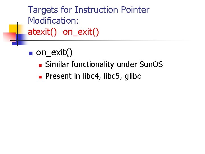 Targets for Instruction Pointer Modification: atexit() on_exit() n n Similar functionality under Sun. OS
