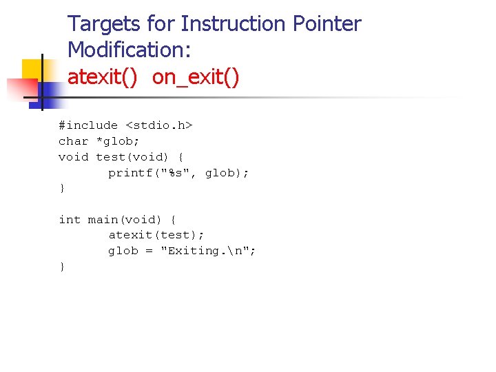 Targets for Instruction Pointer Modification: atexit() on_exit() #include <stdio. h> char *glob; void test(void)