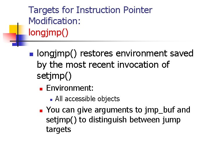 Targets for Instruction Pointer Modification: longjmp() n longjmp() restores environment saved by the most