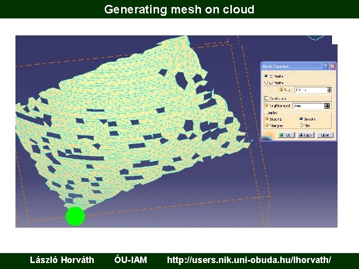 Generating mesh on cloud László Horváth ÓU-IAM http: //users. nik. uni-obuda. hu/lhorvath/ 