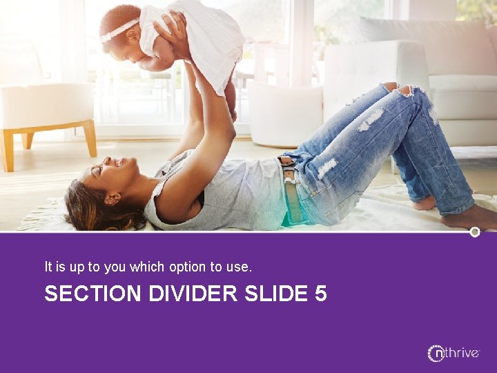 It is up to you which option to use. SECTION DIVIDER SLIDE 5 It is up to you which option to use. SECTION DIVIDER SLIDE 5