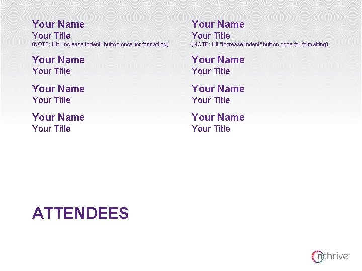 Your Name Your Title (NOTE: Hit “Increase Indent” button once for formatting) Your Name Your Name Your Title (NOTE: Hit “Increase Indent” button once for formatting) Your Name