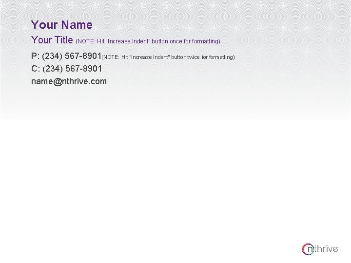 Your Name Your Title (NOTE: Hit “Increase Indent” button once formatting) P: (234) 567 Your Name Your Title (NOTE: Hit “Increase Indent” button once formatting) P: (234) 567