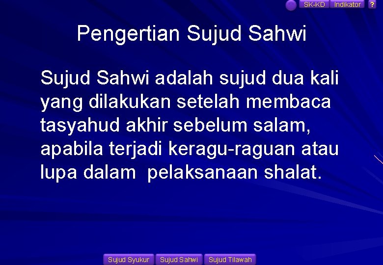 SK-KD Indikator Pengertian Sujud Sahwi adalah sujud dua kali yang dilakukan setelah membaca tasyahud