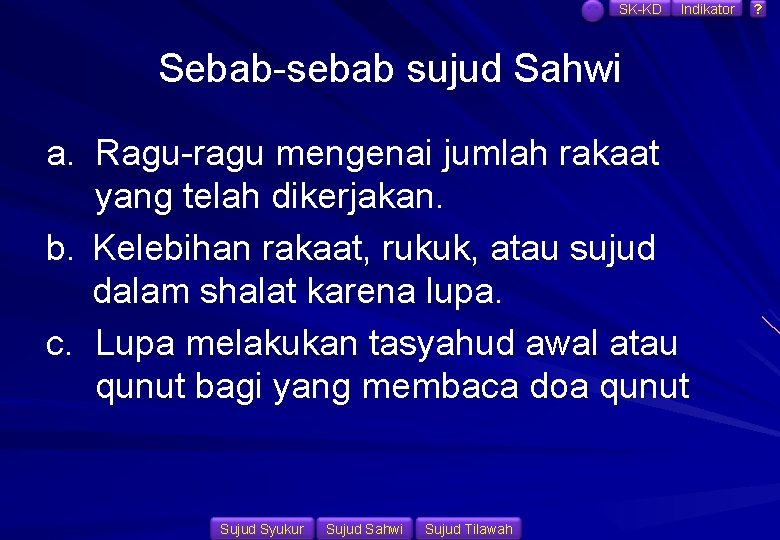 SK-KD Indikator Sebab-sebab sujud Sahwi a. Ragu-ragu mengenai jumlah rakaat yang telah dikerjakan. b.