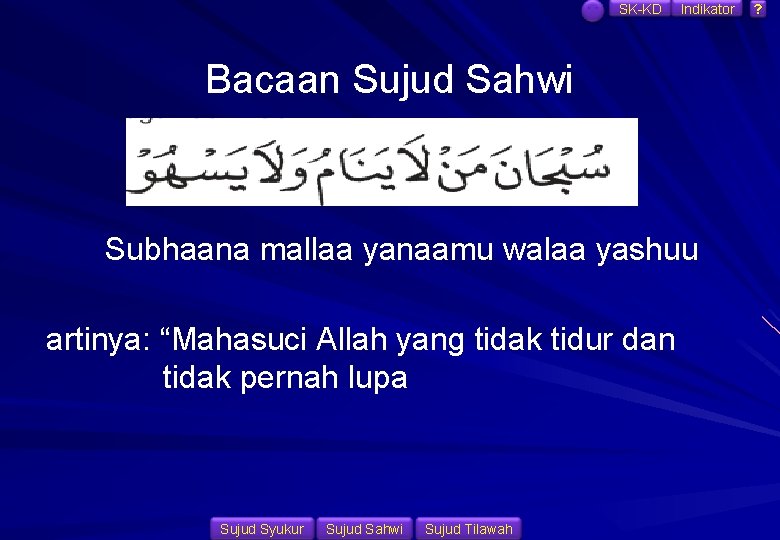 SK-KD Indikator Bacaan Sujud Sahwi Subhaana mallaa yanaamu walaa yashuu artinya: “Mahasuci Allah yang