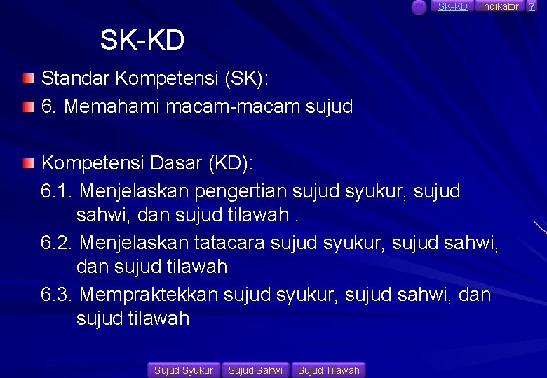 SK-KD Indikator SK-KD Standar Kompetensi (SK): 6. Memahami macam-macam sujud Kompetensi Dasar (KD): 6.