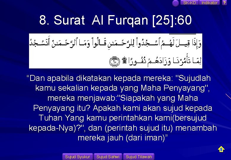 SK-KD Indikator 8. Surat Al Furqan [25]: 60 “Dan apabila dikatakan kepada mereka: "Sujudlah