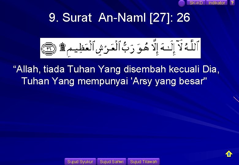 SK-KD Indikator 9. Surat An-Naml [27]: 26 “Allah, tiada Tuhan Yang disembah kecuali Dia,