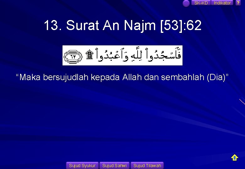 SK-KD Indikator 13. Surat An Najm [53]: 62 “Maka bersujudlah kepada Allah dan sembahlah