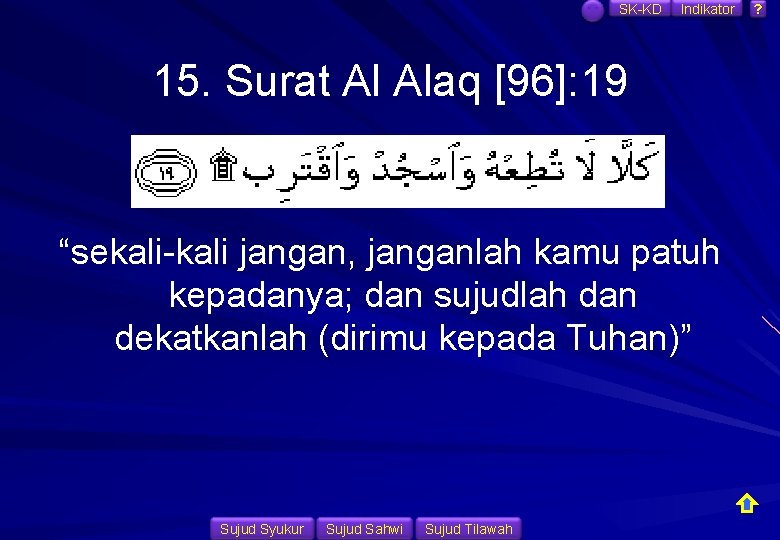 SK-KD Indikator 15. Surat Al Alaq [96]: 19 “sekali-kali jangan, janganlah kamu patuh kepadanya;