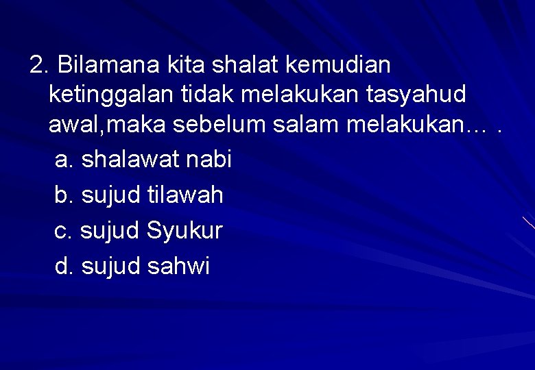 2. Bilamana kita shalat kemudian ketinggalan tidak melakukan tasyahud awal, maka sebelum salam melakukan….