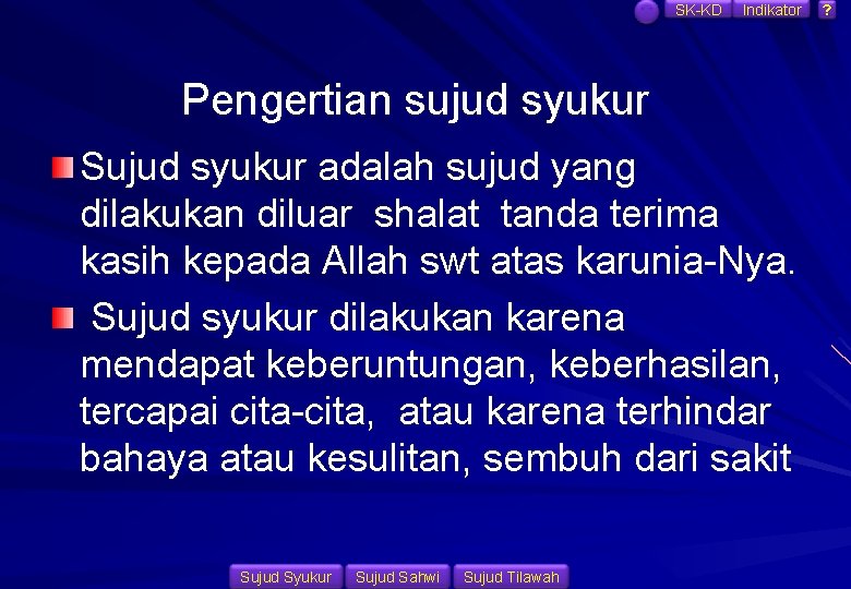 SK-KD Indikator Pengertian sujud syukur Sujud syukur adalah sujud yang dilakukan diluar shalat tanda