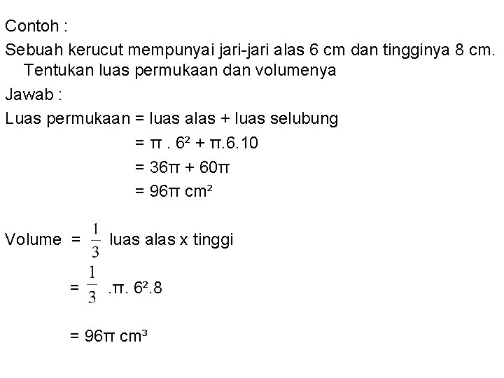 Contoh : Sebuah kerucut mempunyai jari-jari alas 6 cm dan tingginya 8 cm. Tentukan