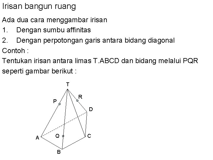 Irisan bangun ruang Ada dua cara menggambar irisan 1. Dengan sumbu affinitas 2. Dengan