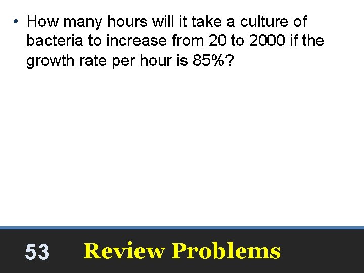 • How many hours will it take a culture of bacteria to increase • How many hours will it take a culture of bacteria to increase