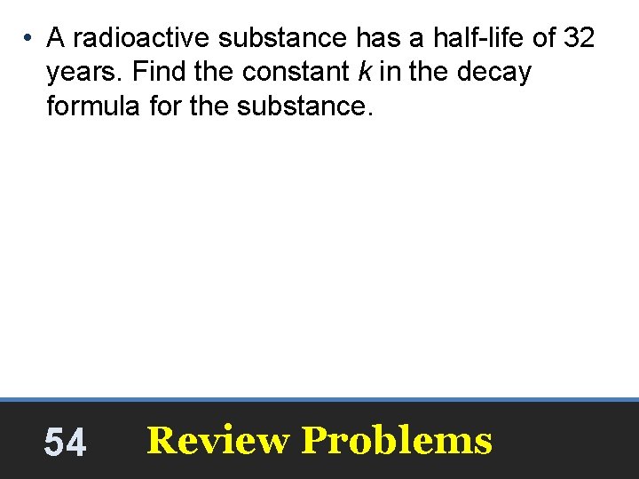 • A radioactive substance has a half-life of 32 years. Find the constant • A radioactive substance has a half-life of 32 years. Find the constant