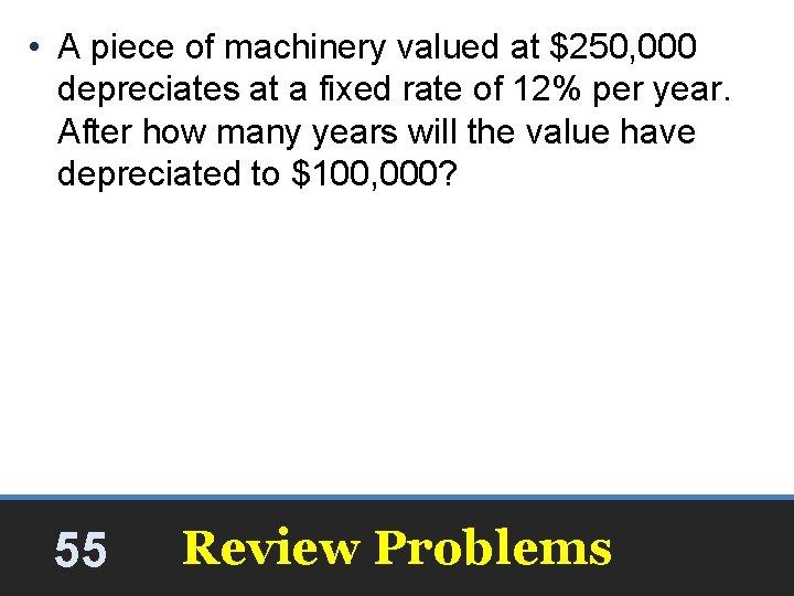 • A piece of machinery valued at $250, 000 depreciates at a fixed • A piece of machinery valued at $250, 000 depreciates at a fixed