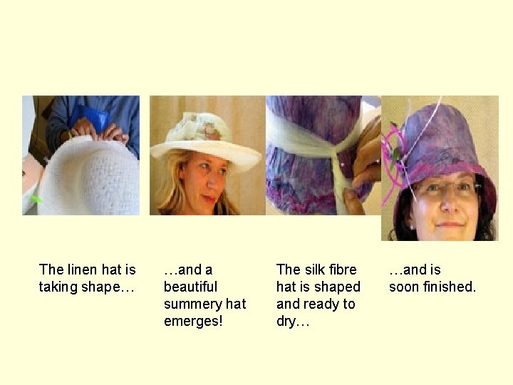  The linen hat is taking shape… …and a The silk fibre …and is