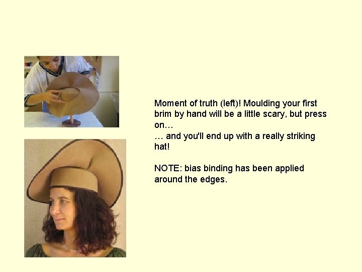  Moment of truth (left)! Moulding your first brim by hand will be a