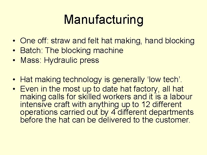 Manufacturing • One off: straw and felt hat making, hand blocking • Batch: The