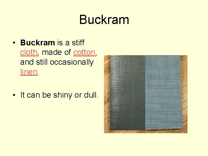 Buckram • Buckram is a stiff cloth, made of cotton, and still occasionally linen.